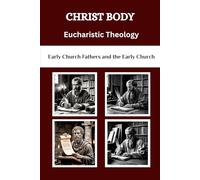 Christ Body Eucharistic Theology: Early Church Fathers and the Early Church