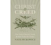 Christ & Creed: The Early Church Creeds & Their Value for Today