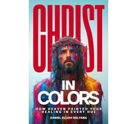CHRIST IN COLORS: HOW HEAVEN PAINTED YOUR HEALING IN EVERY HUE