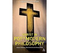 Christ in Postmodern Philosophy: Gianni Vattimo, Rene Girard, and Slavoj Zizek