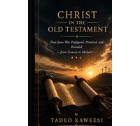 Christ in the Old Testament: How Jesus Was Prefigured, Promised, and Revealed from Genesis to Malachi