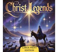 Christ Legends (Large Print Edition): Heartfelt Legends Illuminating the Spiritual Journey and Divine Truths
