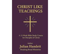 CHRIST LIKE TEACHINGS: A 12-Week Bible Study Course for Disciples of Christ