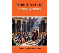 Christ Nature Controversies: Early Church History