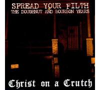Christ On A Crutch Spread Your Filth: Doughnut & Bourbon Years (CD)