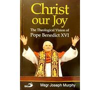 Christ, Our Joy: The Theological Vision of Pope Benedict XVI
