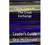 Christ, Our Life: The Great Exchange: Leader's Guide