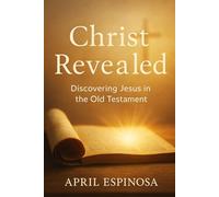 Christ Revealed: Discovering Jesus in the Old Testament