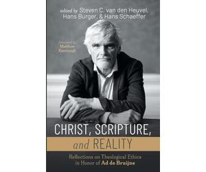 Christ, Scripture, and Reality: Reflections on Theological Ethics in Honor of Ad de Bruijne