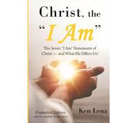 Christ, the "I Am": The Seven “I Am” Statements of Christ - and What He Offers Us! - Expended Edition (ed. 2 in slightly larger print)