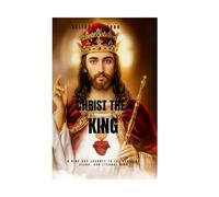 CHRIST THE KING NOVENA: A Nine-Day Journey to the Heart of Jesus, Our Eternal King
