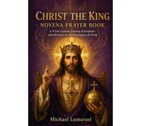 Christ The King Novena Prayer Book: A 9 Day Catholic Journey of Scripture and Devotion to the Sovereignty of Christ