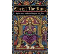 Christ the King: Reflections and Teachings on the Feast