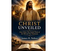 CHRIST UNVEILED Jesus Christ: The Central Theme of the Old and New Testaments: Jesus Christ: The Central Theme of the Old and New Testaments