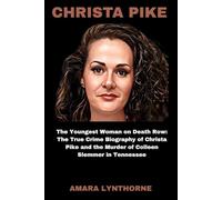 CHRISTA PIKE: The Youngest Woman on Death Row: The True Crime Biography of Christa Pike and the Murder of Colleen Slemmer in Tennessee
