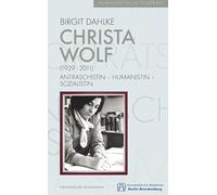 Christa Wolf (1929-2011): Antifaschistin - Humanistin - Sozialistin