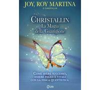 Christallin. La magia della guarigione. Come avere successo, essere felici e vitali con la fisica quantistica