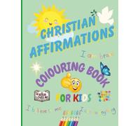 Christian Affirmations Colouring Book For Kids: Inspiring Faith, Self-Worth and Positivity Through Colouring for Children Ages 5-12