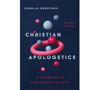 Christian Apologetics: A Comprehensive Case for Biblical Faith