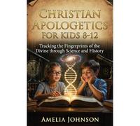 CHRISTIAN APOLOGETICS FOR KIDS 8-12: Tracking the Fingerprints of the Divine through Science and History