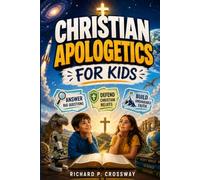 Christian Apologetics for Kids: An Interactive Guide to Answer Big Questions About Science and the Bible, Defend Christian Beliefs, and Build Unshakable Faith