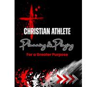 Christian Athlete Planning and Playing For a Greater Purpose: A Faith-Based, Daily & Weekly Planner with Journaling Pages for Christian Student Athletes ... Strengthening Faith, Focus, and Discipline.