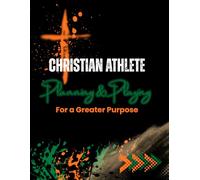 Christian Athlete Planning & Playing for a Greater Purpose: A Faith-Based, Daily & Weekly Planner with Journaling Pages for Christian Student Athletes ... Strengthening Faith, Focus, and Discipline.