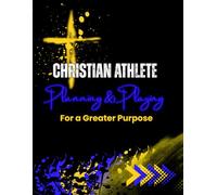Christian Athlete Planning & Playing for a Greater Purpose: A Faith-Based, Daily & Weekly Planner with Journaling Pages for Christian Student Athletes ... Strengthening Faith, Focus, and Discipline.