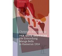 Christian Bomma Der gute Deutsche: Die Ermordung Manga Bells in Kame (Tascabile)