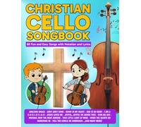 Christian Cello Songbook: 60 Fun and Easy Songs with Notation and Lyrics