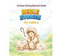 Christian Coloring Book with Simple Bible Stories for Toddlers: Fun Faith-Based Learning Activities for Kids Ages 2-4: Perfect for Preschool, Sunday School, or Christian Homeschool