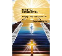 CHRISTIAN CONSECRATION: Forging a Holy God-Usable Life