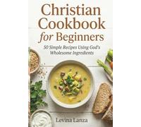 Christian Cookbook for Beginners: 50 Simple Recipes Using God’s Wholesome Ingredients
