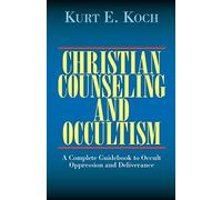 Christian Counseling and Occultism: A Complete Guidebook to Occult Oppression and Deliverance