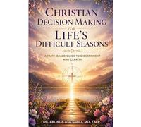 Christian Decision Making for Life’s Difficult Seasons: A Faith-Based Guide to Discernment and Clarity