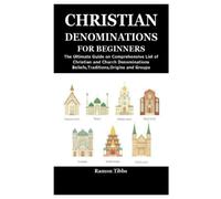 CHRISTIAN DENOMINATIONS FOR BEGINNERS: The Ultimate Guide on Comprehensive List of Christian and Church Denominations Beliefs,Traditions,Origins and Groups