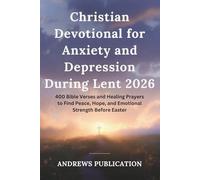 Christian Devotional for Anxiety and Depression During Lent 2026: 400 Bible Verses and Healing Prayers to Find Peace, Hope, and Emotional Strength Before Easter