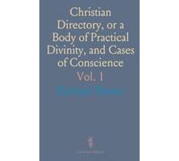 Christian Directory, or a Body of Practical Divinity, and Cases of Conscience