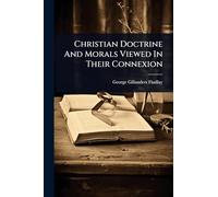 Christian Doctrine And Morals Viewed In Their Connexion