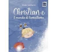 Christian e il mondo di Sottoilletto. Ediz. a colori