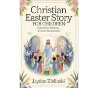 Christian Easter Story for Children: A Beautiful Retelling of Jesus’ Resurrection