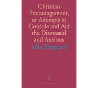 Christian Encouragement, or Attempts to Console and Aid the Distressed and Anxious