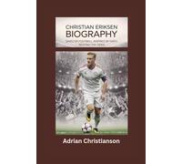 CHRISTIAN ERIKSEN BIOGRAPHY: Saved by Football, Inspired by Faith - Beating the Odds