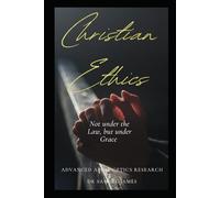 Christian Ethics: Not under the Law, but under Grace: New Covenant Christian Ethics for the 21st century