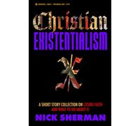 Christian Existentialism: A Short Story Collection on Losing Faith, and WHAT TO DO About it.
