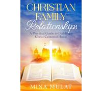 CHRISTIAN FAMILY RELATIONSHIPS: A Practical Guide to Building a Christ-Centered Home