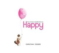 Christian Feeger Happy - How to have a beautiful life now (Tascabile)