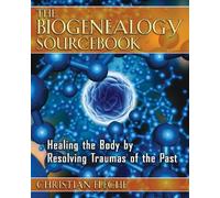 The Biogenealogy Sourcebook: Healing the Body by Resolving Traumas of the Past