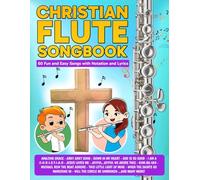Christian Flute Songbook: 60 Fun and Easy Songs with Notaion and Lyrics