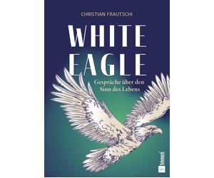 Christian Fraut White Eagle - Gespräche über den Sinn des Lebens: Ei (Tascabile)